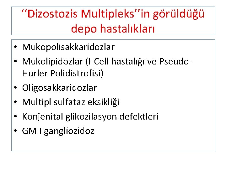 ‘‘Dizostozis Multipleks’’in görüldüğü depo hastalıkları • Mukopolisakkaridozlar • Mukolipidozlar (I-Cell hastalığı ve Pseudo. Hurler