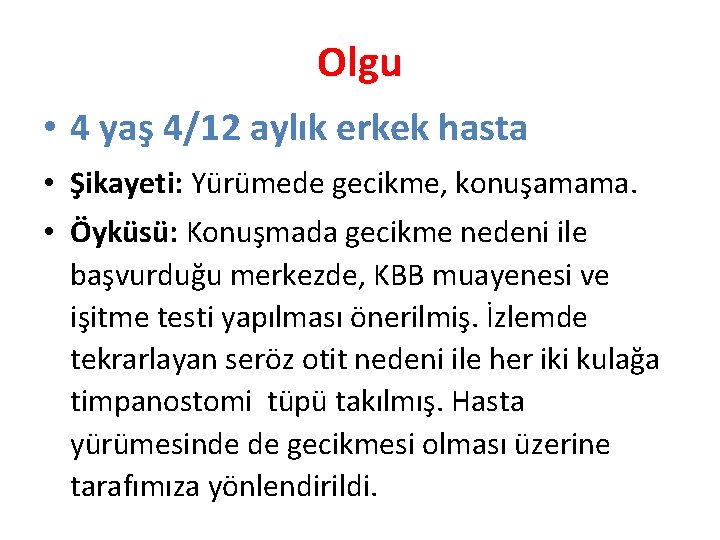 Olgu • 4 yaş 4/12 aylık erkek hasta • Şikayeti: Yürümede gecikme, konuşamama. •