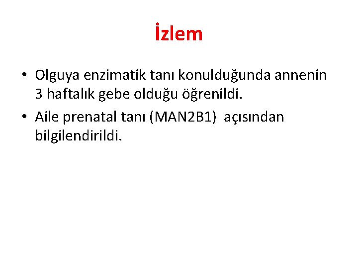 İzlem • Olguya enzimatik tanı konulduğunda annenin 3 haftalık gebe olduğu öğrenildi. • Aile