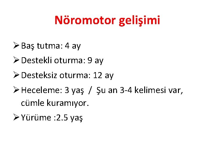 Nöromotor gelişimi Ø Baş tutma: 4 ay Ø Destekli oturma: 9 ay Ø Desteksiz