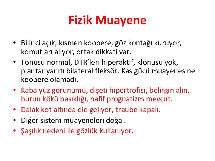 Fizik Muayene • Bilinci açık, kısmen koopere, göz kontağı kuruyor, komutları alıyor, ortak dikkati