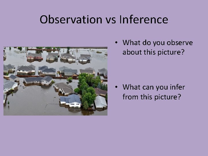 Observation vs Inference • What do you observe about this picture? • What can