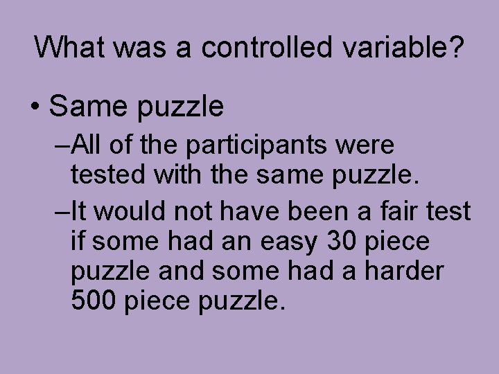 What was a controlled variable? • Same puzzle –All of the participants were tested