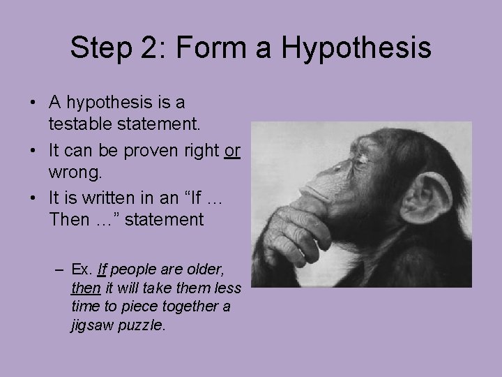 Step 2: Form a Hypothesis • A hypothesis is a testable statement. • It