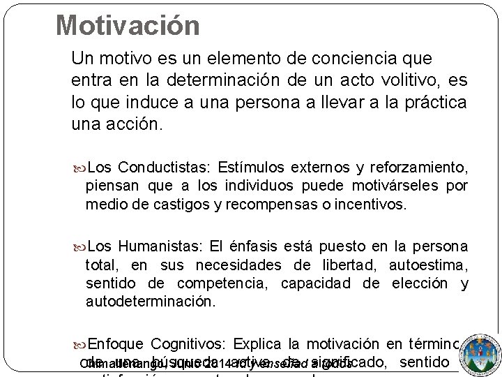 Motivación Un motivo es un elemento de conciencia que entra en la determinación de