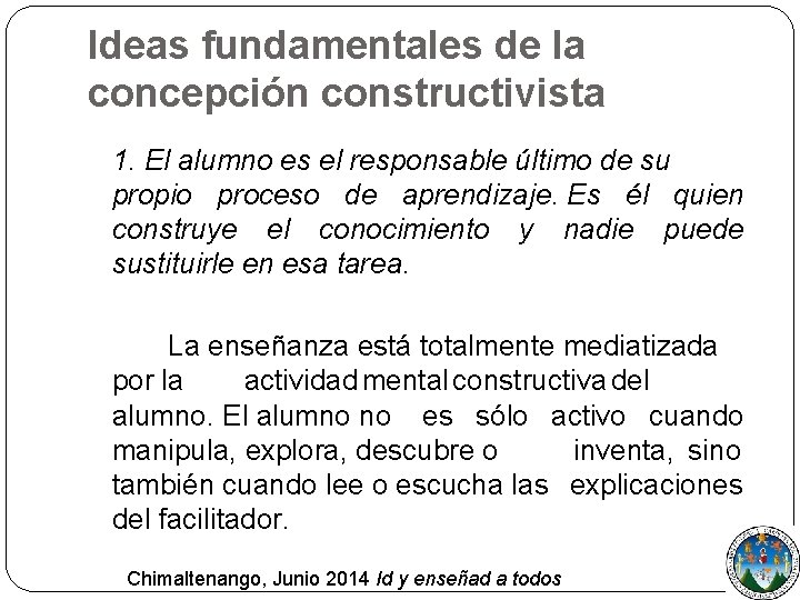 Ideas fundamentales de la concepción constructivista 1. El alumno es el responsable último de