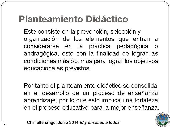 Planteamiento Didáctico Este consiste en la prevención, selección y organización de los elementos que