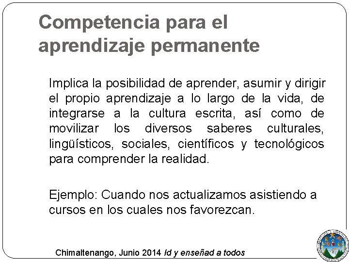 Competencia para el aprendizaje permanente Implica la posibilidad de aprender, asumir y dirigir el