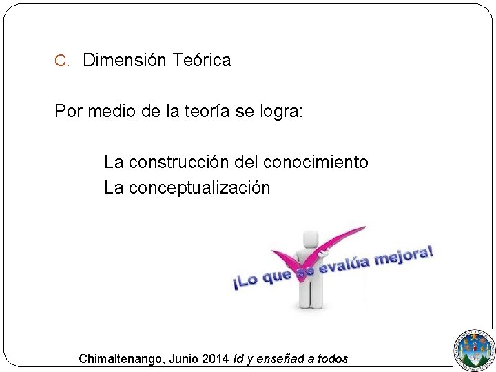 C. Dimensión Teórica Por medio de la teoría se logra: La construcción del conocimiento