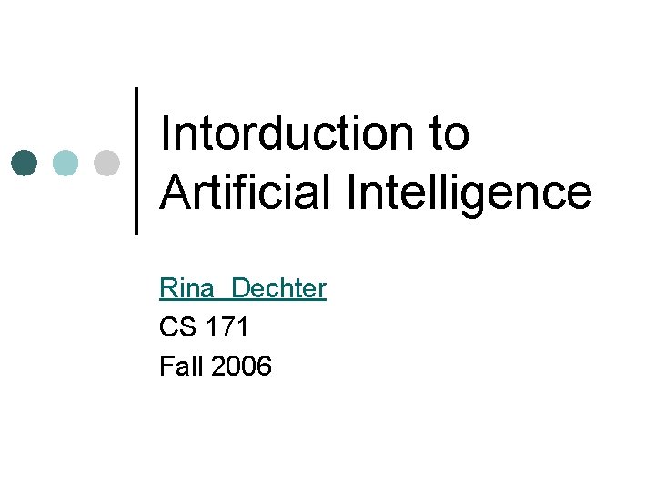 Intorduction to Artificial Intelligence Rina Dechter CS 171 Fall 2006 