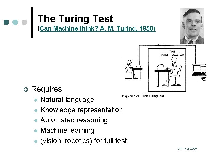 The Turing Test (Can Machine think? A. M. Turing, 1950) ¢ Requires l l