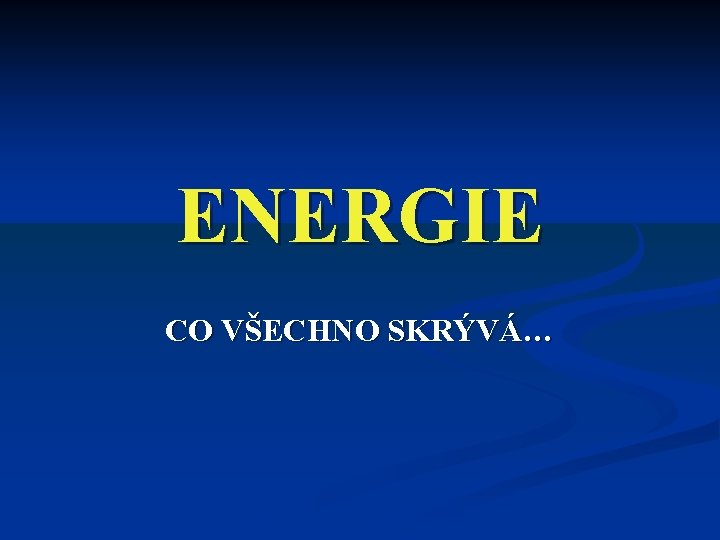 ENERGIE CO VŠECHNO SKRÝVÁ… 