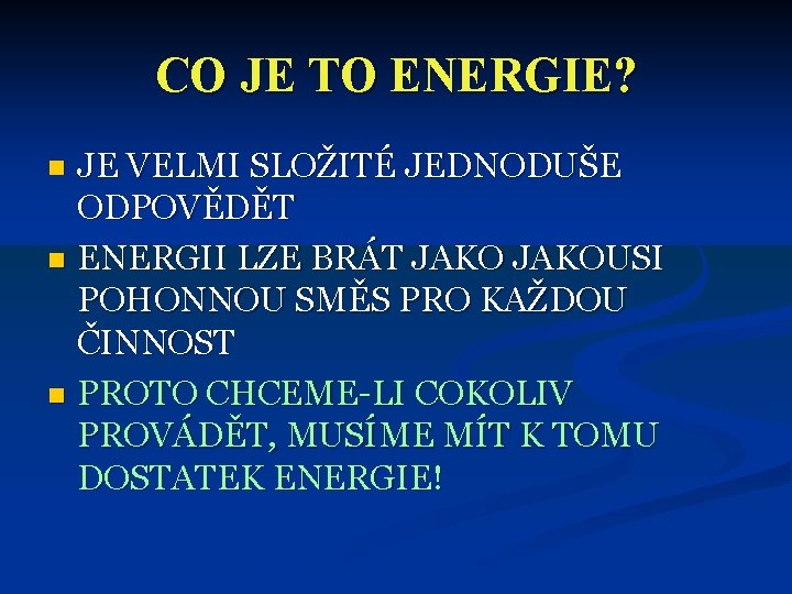 CO JE TO ENERGIE? JE VELMI SLOŽITÉ JEDNODUŠE ODPOVĚDĚT n ENERGII LZE BRÁT JAKOUSI