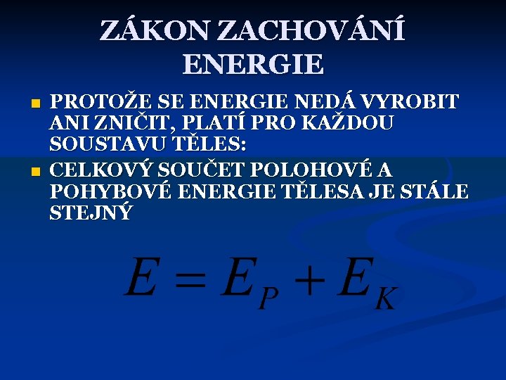 ZÁKON ZACHOVÁNÍ ENERGIE n n PROTOŽE SE ENERGIE NEDÁ VYROBIT ANI ZNIČIT, PLATÍ PRO