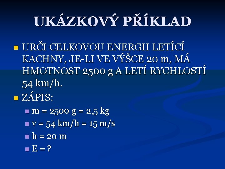 UKÁZKOVÝ PŘÍKLAD URČI CELKOVOU ENERGII LETÍCÍ KACHNY, JE-LI VE VÝŠCE 20 m, MÁ HMOTNOST