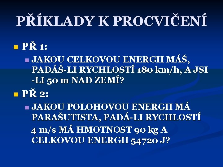 PŘÍKLADY K PROCVIČENÍ n PŘ 1: n n JAKOU CELKOVOU ENERGII MÁŠ, PADÁŠ-LI RYCHLOSTÍ