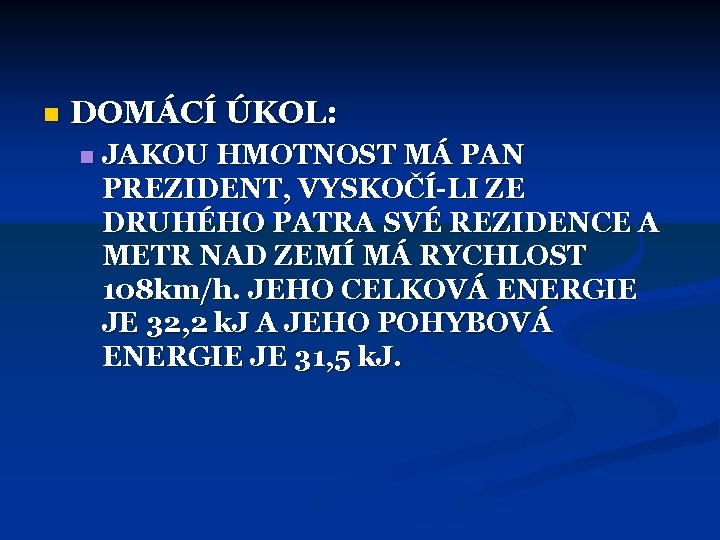 n DOMÁCÍ ÚKOL: n JAKOU HMOTNOST MÁ PAN PREZIDENT, VYSKOČÍ-LI ZE DRUHÉHO PATRA SVÉ