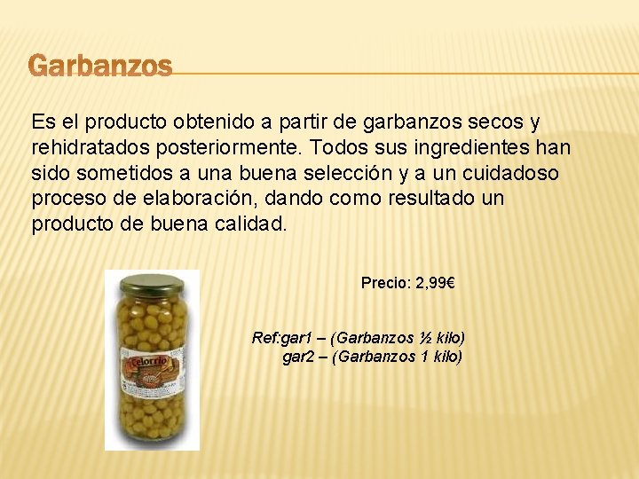 Garbanzos Es el producto obtenido a partir de garbanzos secos y rehidratados posteriormente. Todos