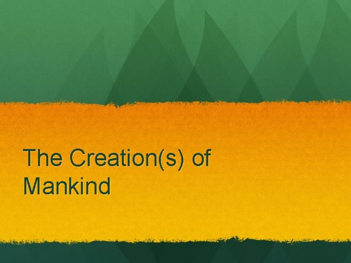 The Creation(s) of Mankind The Creation(s) of Mankind