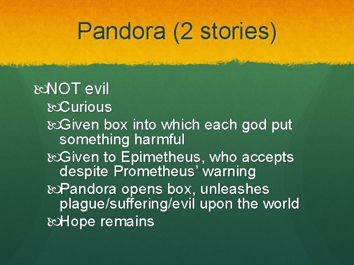 Pandora (2 stories) NOT evil Curious Given box into which each god put something Pandora (2 stories) NOT evil Curious Given box into which each god put something