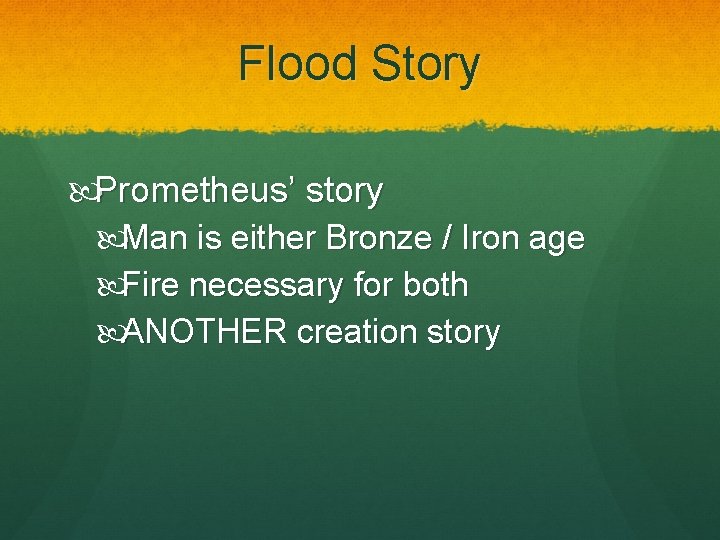 Flood Story Prometheus’ story Man is either Bronze / Iron age Fire necessary for Flood Story Prometheus’ story Man is either Bronze / Iron age Fire necessary for