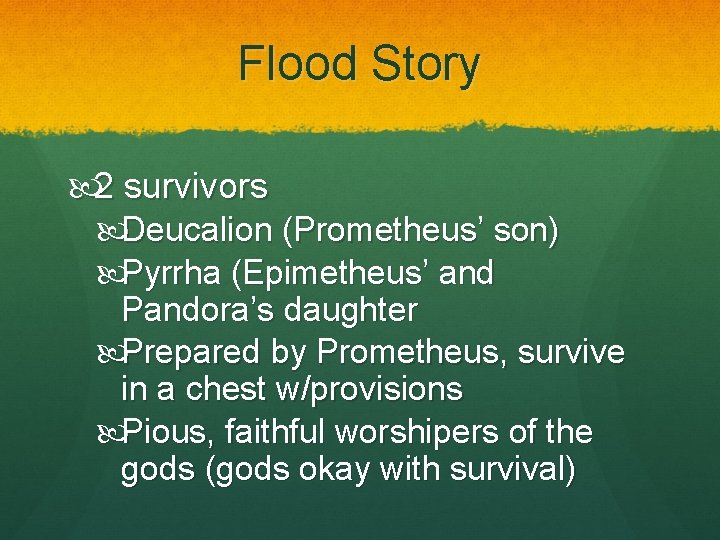 Flood Story 2 survivors Deucalion (Prometheus’ son) Pyrrha (Epimetheus’ and Pandora’s daughter Prepared by Flood Story 2 survivors Deucalion (Prometheus’ son) Pyrrha (Epimetheus’ and Pandora’s daughter Prepared by