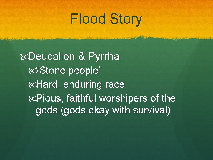 Flood Story Deucalion & Pyrrha “Stone people” Hard, enduring race Pious, faithful worshipers of Flood Story Deucalion & Pyrrha “Stone people” Hard, enduring race Pious, faithful worshipers of