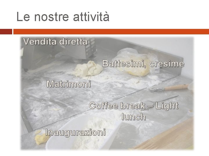 Le nostre attività Vendita diretta Battesimi, cresime Matrimoni Coffee break – Light lunch Inaugurazioni