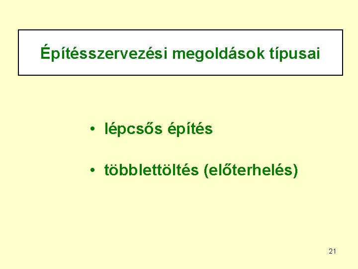 Építésszervezési megoldások típusai • lépcsős építés • többlettöltés (előterhelés) 21 