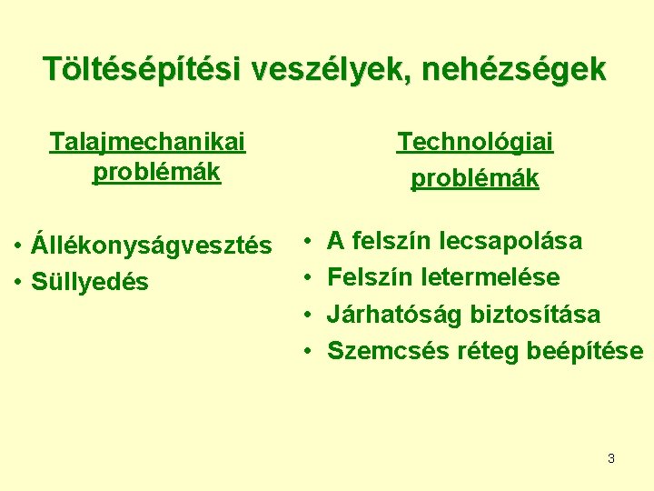 Töltésépítési veszélyek, nehézségek Talajmechanikai problémák • Állékonyságvesztés • Süllyedés Technológiai problémák • • A