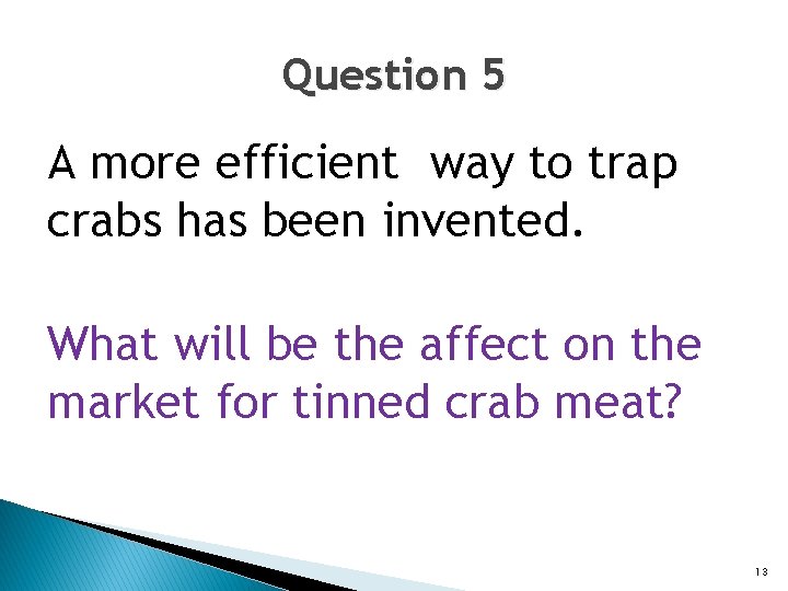 Question 5 A more efficient way to trap crabs has been invented. What will