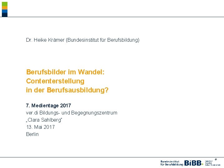 Dr. Heike Krämer (Bundesinstitut für Berufsbildung) Berufsbilder im Wandel: Contenterstellung in der Berufsausbildung? 7.