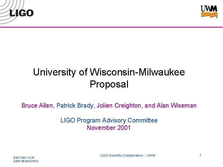 University of Wisconsin-Milwaukee Proposal Bruce Allen, Patrick Brady, Jolien Creighton, and Alan Wiseman LIGO