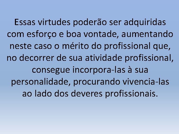 Essas virtudes poderão ser adquiridas com esforço e boa vontade, aumentando neste caso o