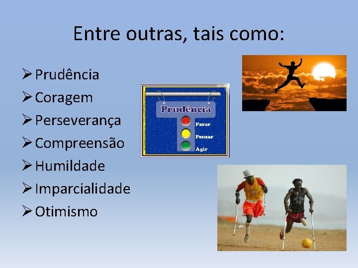 Entre outras, tais como: Ø Prudência Ø Coragem Ø Perseverança Ø Compreensão Ø Humildade