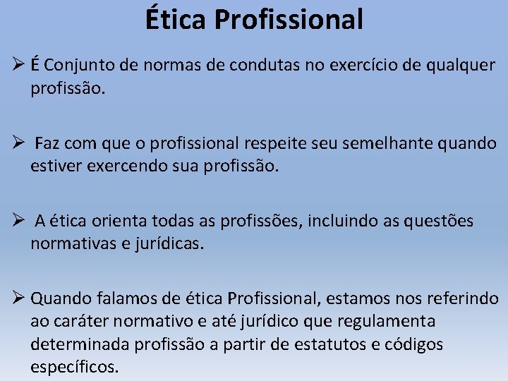 Ética Profissional Ø É Conjunto de normas de condutas no exercício de qualquer profissão.