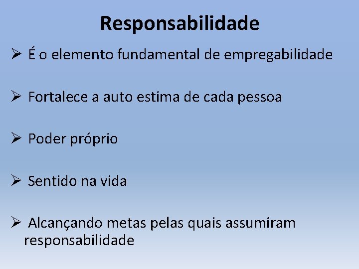 Responsabilidade Ø É o elemento fundamental de empregabilidade Ø Fortalece a auto estima de