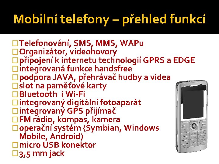 Mobilní telefony – přehled funkcí � Telefonování, SMS, MMS, WAPu � Organizátor, videohovory �