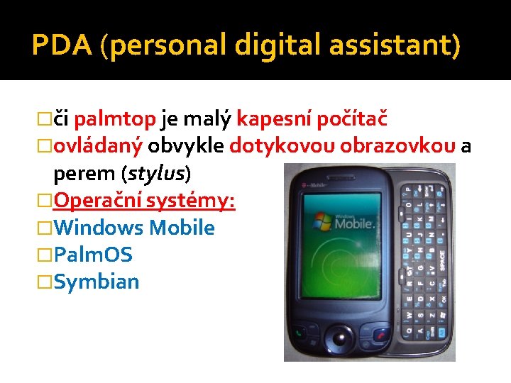 PDA (personal digital assistant) �či palmtop je malý kapesní počítač �ovládaný obvykle dotykovou obrazovkou