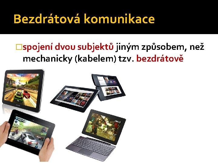 Bezdrátová komunikace �spojení dvou subjektů jiným způsobem, než mechanicky (kabelem) tzv. bezdrátově 