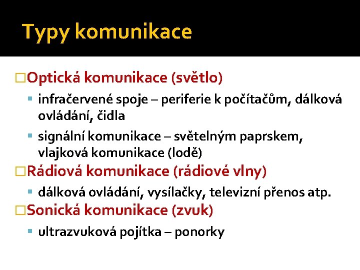 Typy komunikace �Optická komunikace (světlo) infračervené spoje – periferie k počítačům, dálková ovládání, čidla