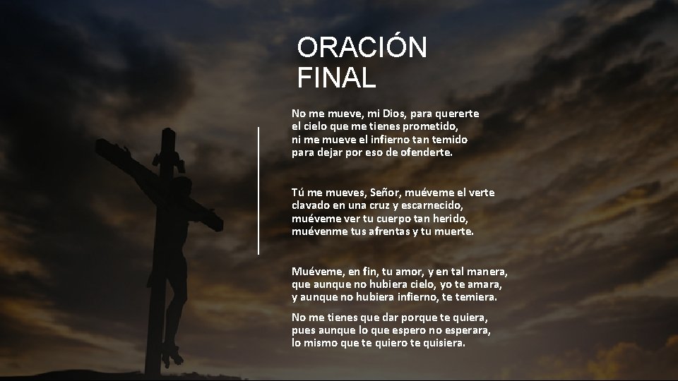 ORACIÓN FINAL No me mueve, mi Dios, para quererte el cielo que me tienes