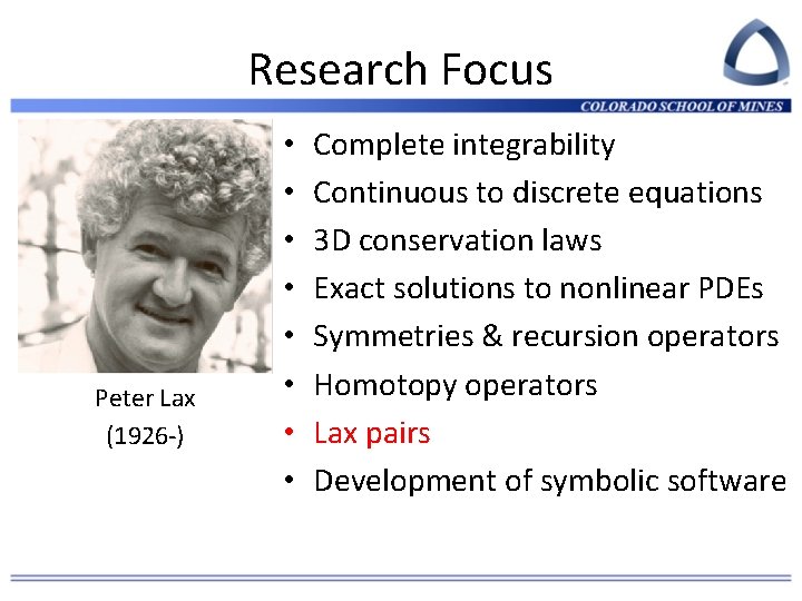 Research Focus Peter Lax (1926 -) • • Complete integrability Continuous to discrete equations