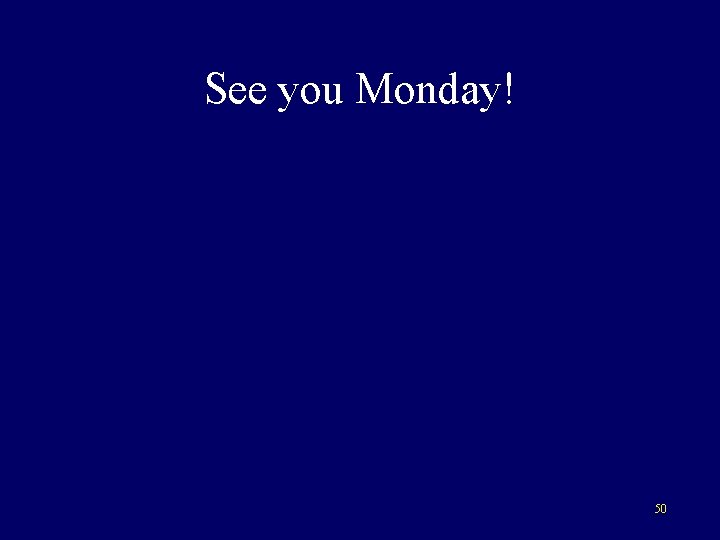 See you Monday! 50 See you Monday! 50