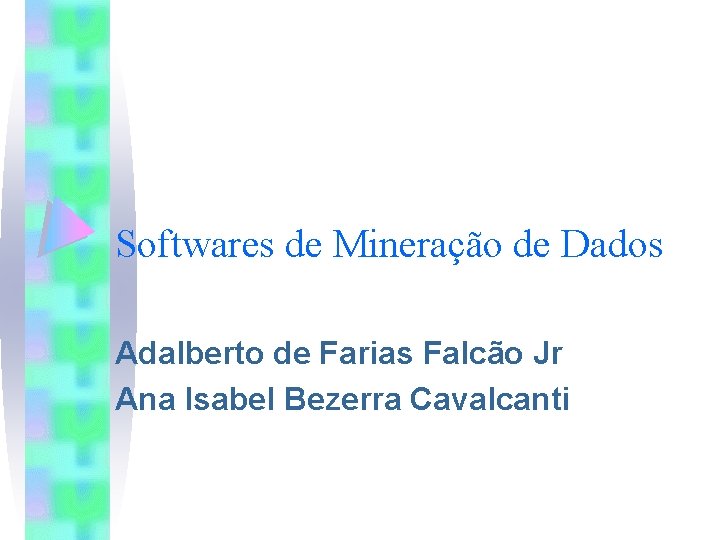 Softwares de Mineração de Dados Adalberto de Farias Falcão Jr Ana Isabel Bezerra Cavalcanti