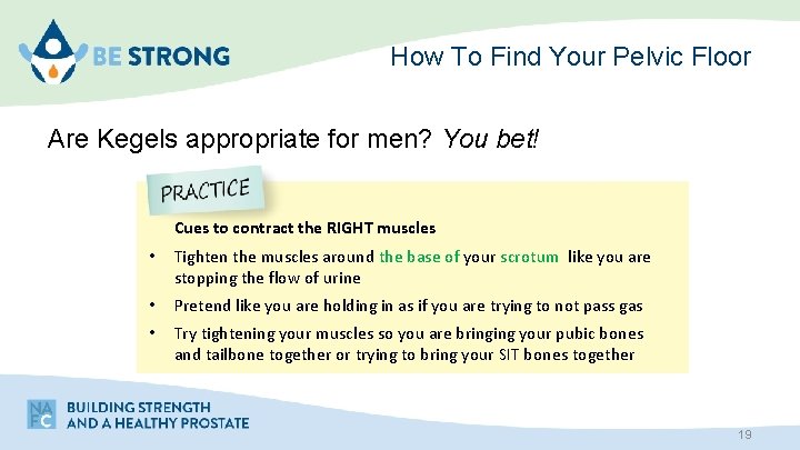 How To Find Your Pelvic Floor Are Kegels appropriate for men? You bet! Cues