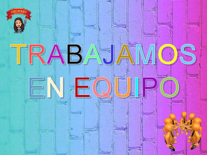 TRABAJAMOS E N E Q UI P O 