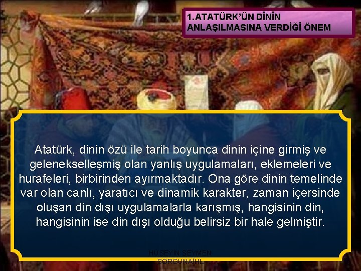 1. ATATÜRK’ÜN DİNİN ANLAŞILMASINA VERDİĞİ ÖNEM Atatürk, dinin özü ile tarih boyunca dinin içine