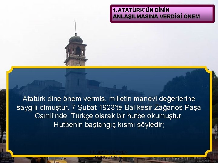 1. ATATÜRK’ÜN DİNİN ANLAŞILMASINA VERDİĞİ ÖNEM Atatürk dine önem vermiş, milletin manevi değerlerine saygılı