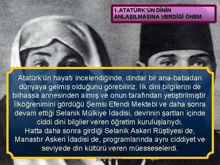 1. ATATÜRK’ÜN DİNİN ANLAŞILMASINA VERDİĞİ ÖNEM Atatürk’ün hayatı incelendiğinde, dindar bir ana-babadan dünyaya gelmiş